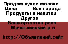 Продам сухое молоко › Цена ­ 131 - Все города Продукты и напитки » Другое   . Башкортостан респ.,Мечетлинский р-н